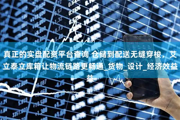 真正的实盘配资平台查询 仓储到配送无缝穿梭，艾立泰立库箱让物流链路更畅通_货物_设计_经济效益